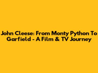 John Cleese: From Monty Python To Garfield - A Film & TV Journey