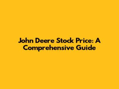 John Deere Stock Price: A Comprehensive Guide