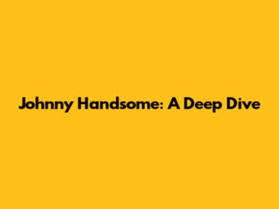 Johnny Handsome: A Deep Dive