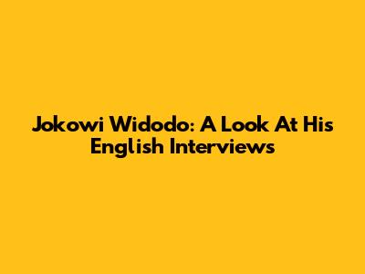 Jokowi Widodo: A Look At His English Interviews