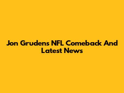 Jon Gruden's NFL Comeback And Latest News