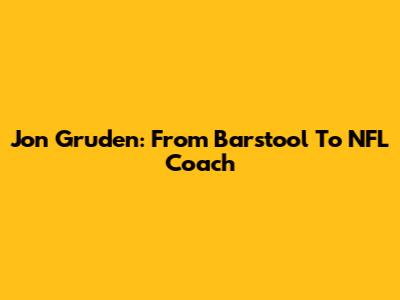 Jon Gruden: From Barstool To NFL Coach