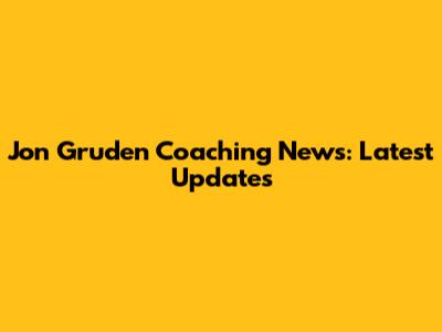 Jon Gruden Coaching News: Latest Updates
