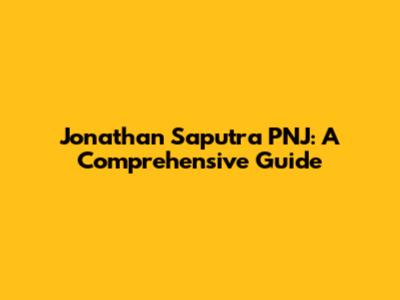 Jonathan Saputra PNJ: A Comprehensive Guide