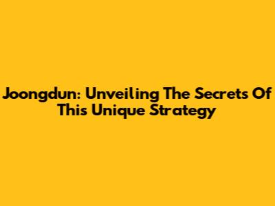 Joongdun: Unveiling The Secrets Of This Unique Strategy