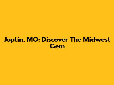 Joplin, MO: Discover The Midwest Gem