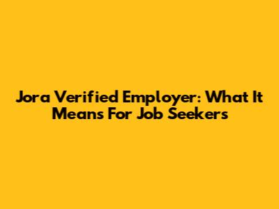 Jora Verified Employer: What It Means For Job Seekers