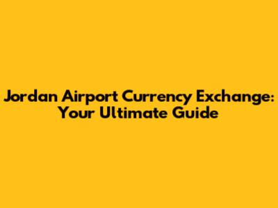 Jordan Airport Currency Exchange: Your Ultimate Guide