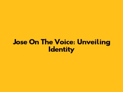 Jose On The Voice: Unveiling Identity