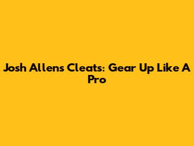 Josh Allen's Cleats: Gear Up Like A Pro