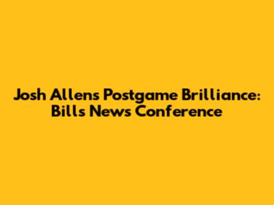 Josh Allen's Postgame Brilliance: Bills News Conference