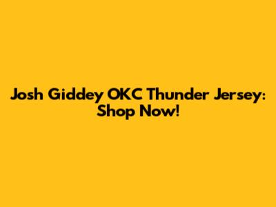 Josh Giddey OKC Thunder Jersey: Shop Now!