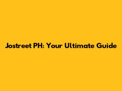 Jostreet PH: Your Ultimate Guide