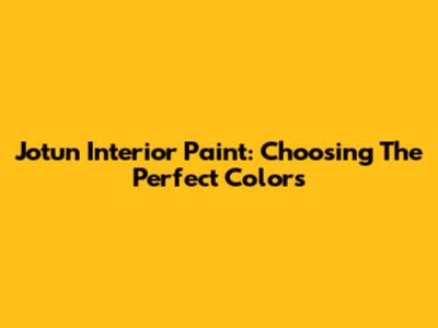 Jotun Interior Paint: Choosing The Perfect Colors