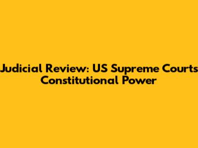 Judicial Review: US Supreme Court's Constitutional Power