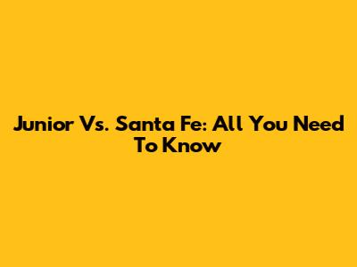 Junior Vs. Santa Fe: All You Need To Know