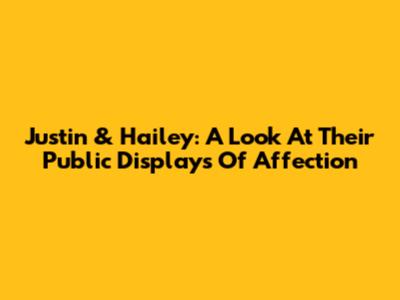 Justin & Hailey: A Look At Their Public Displays Of Affection
