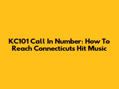 KC101 Call In Number: How To Reach Connecticut's Hit Music