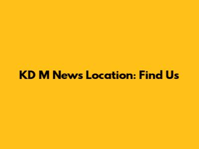 KD M News Location: Find Us