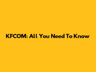 KFCOM: All You Need To Know