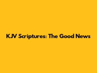 KJV Scriptures: The Good News