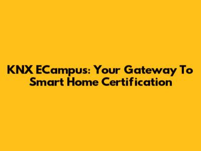 KNX ECampus: Your Gateway To Smart Home Certification