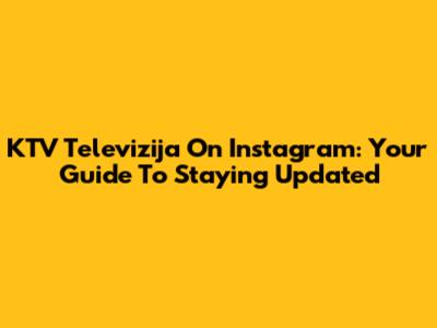KTV Televizija On Instagram: Your Guide To Staying Updated