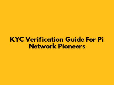 KYC Verification Guide For Pi Network Pioneers