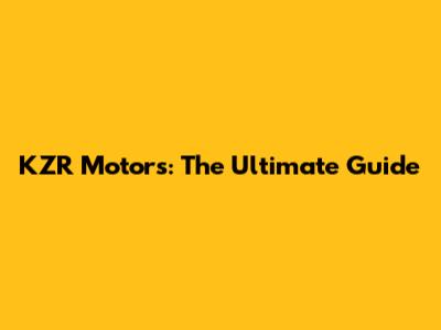 KZR Motors: The Ultimate Guide