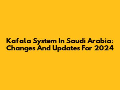 Kafala System In Saudi Arabia: Changes And Updates For 2024