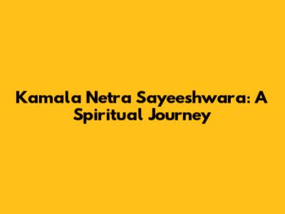 Kamala Netra Sayeeshwara: A Spiritual Journey