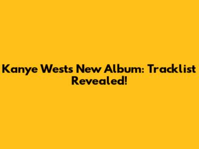 Kanye West's New Album: Tracklist Revealed!