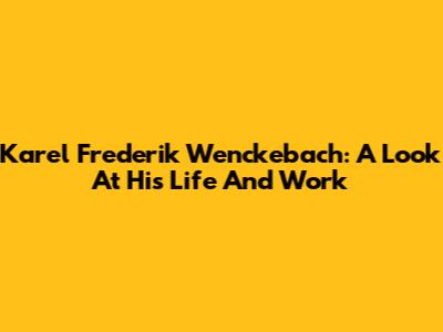 Karel Frederik Wenckebach: A Look At His Life And Work