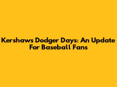 Kershaw's Dodger Days: An Update For Baseball Fans