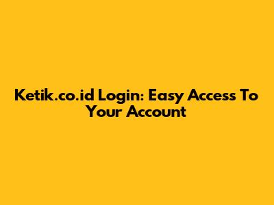 Ketik.co.id Login: Easy Access To Your Account