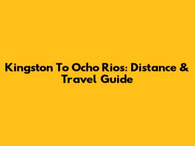 Kingston To Ocho Rios: Distance & Travel Guide