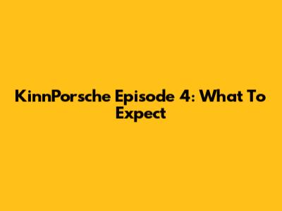 KinnPorsche Episode 4: What To Expect