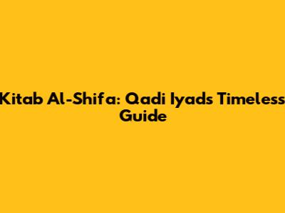 Kitab Al-Shifa: Qadi Iyad's Timeless Guide