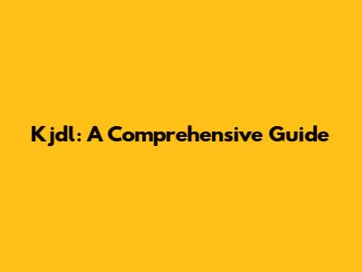 Kjdl: A Comprehensive Guide