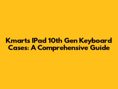 Kmart's IPad 10th Gen Keyboard Cases: A Comprehensive Guide