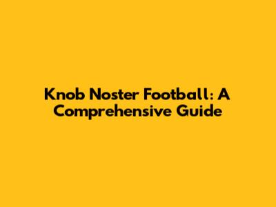 Knob Noster Football: A Comprehensive Guide