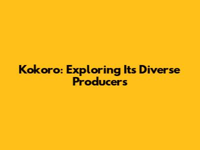 Kokoro: Exploring Its Diverse Producers