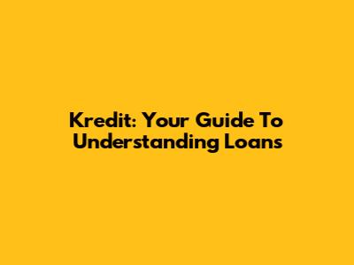 Kredit: Your Guide To Understanding Loans