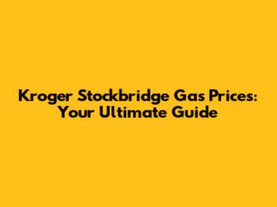 Kroger Stockbridge Gas Prices: Your Ultimate Guide