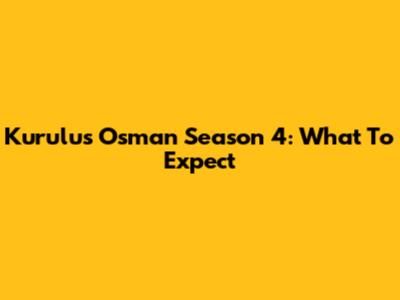 Kurulus Osman Season 4: What To Expect