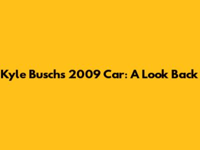 Kyle Busch's 2009 Car: A Look Back