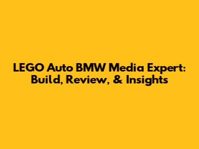 LEGO Auto BMW Media Expert: Build, Review, & Insights
