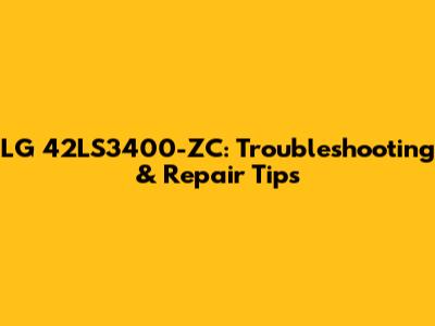 LG 42LS3400-ZC: Troubleshooting & Repair Tips