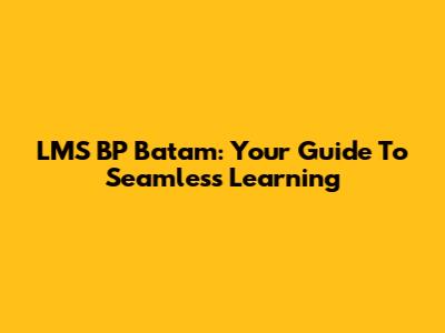 LMS BP Batam: Your Guide To Seamless Learning