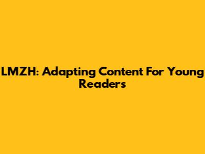 LMZH: Adapting Content For Young Readers